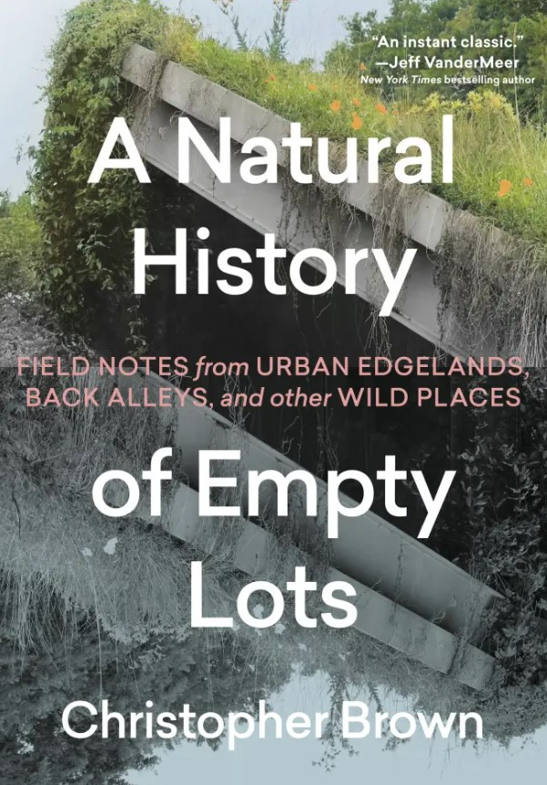 A NATURAL HISTORY OF EMPTY LOTS
