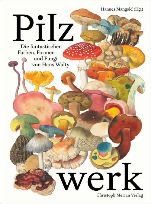 DIE FANTASTISCHEN FARBEN, FORMEN UND FUNGI VON HANS WALTY