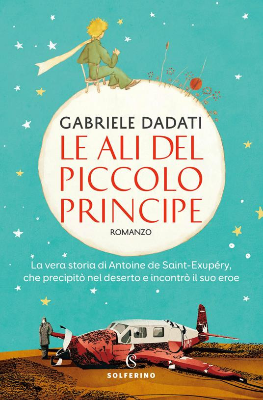 LE ALI DEL PICCOLO PRINCIPE LA VERA STORIA DI ANTOINE DE SAINT EXUPERY