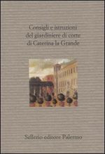 CONSIGLI E ISTRUZIONI DEL GIARDINIERE DI CORTE DI CATERINA LA GRANDE