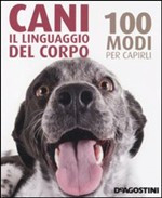 CANI. IL LINGUAGGIO DEL CORPO. 100 MODI PER CAPIRLI