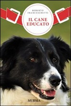 CANE EDUCATO. UN NUOVO METODO PER VIVERE IN ARMONIA CON IL TUO CANE: L APPROCCIO AGGREGATIVO
