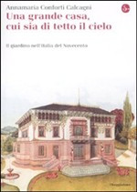 GRAN CASA CUI SIA DI TETTO IL CIELO. IL GIARDINO NELL ITALIA DEL NOVECENTO