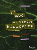 ABC DELL ORTO BIOLOGICO. COME REALIZZARE CON SUCCESSO IL VOSTRO ORTO SECONDO NATURA