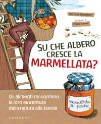 SU CHE ALBERO CRESCE LA MARMELLATA? GLI ALIMENTI RACCONTANO LA LORO AVVENTURA DALLA NATURA ALLA TAVO