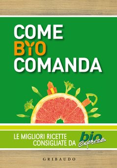 COME BIO COMANDA. LE MIGLIORI RICETTE DI BIO EXPRESS