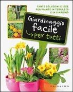 GIARDINAGGIO FACILE PER TUTTI. NATURA E RELAX IN TERRAZZI E GIARDINI