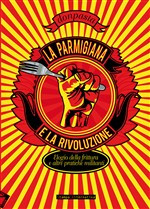 PARMIGIANA E LA RIVOLUZIONE. ELOGIO DELLA FRITTURA E ALTRE PRATICHE MILITANTI