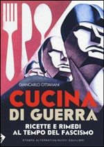 CUCINA DI GUERRA. RICETTE E RIMEDI AI TEMPI DEL FASCISMO