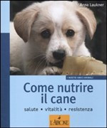 COME NUTRIRE IL CANE. SALUTE. VITALITA. RESISTENZA
