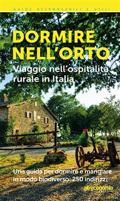 DORMIRE NELL ORTO. GUIDA ALL OSPITALITA RURALE IN ITALIA. VIAGGIO IN UN CCOGLIENZA LOCALE AUTENTICA 