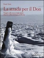 STRADA PER IL DON. VIAGGIO SULLE TRACCE DEGLI ALPINI