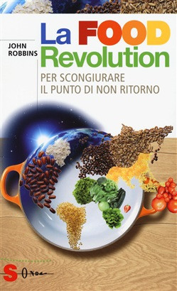 FOOD REVOLUTION. LA RIVOLUZIONE DEL CIBO PER SALVARE LA NOSTRA VITA E IL NOSTRO PIANETA