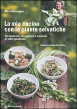 MIA CUCINA CON LE PIANTE SELVATICHE. RICONOSCERE RACCOGLIERE E CUCINARE LE ERBE SPONTANEE