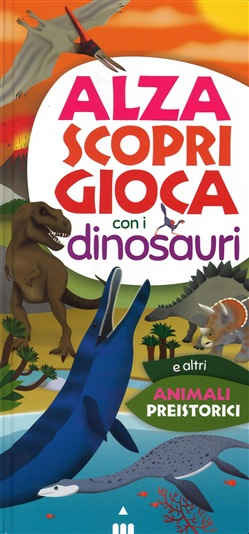 ALZA SCOPRI GIOCA CON I DINOSAURI E ALTRI ANIMALI PREISTORICI