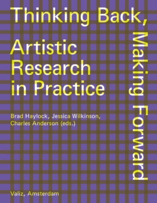 THINKING BACK MAKING FORWARD ARTISTIC RESEARCH IN PRACTICE