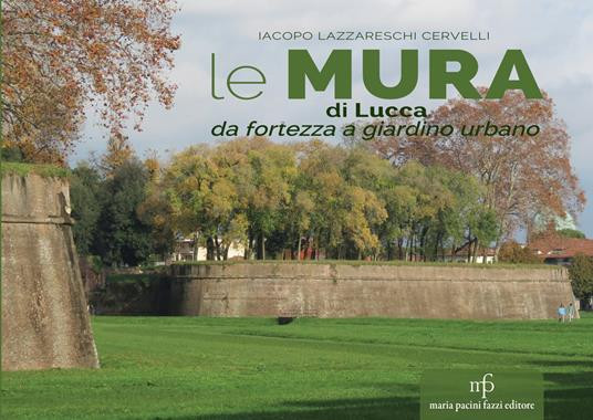 LE MURA DI LUCCA DA FORTEZZA A GIARDINO URBANO