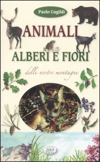 ANIMALI ALBERI E FIORI DELLE NOSTRE MONTAGNE