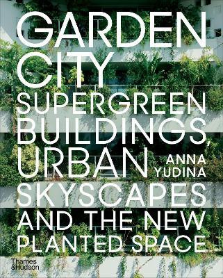 GARDEN CITY SUPERGREEN BUILDINGS, URBAN SKYSCAPES AND THE NEW PLANTED SPACE