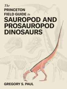 THE PRINCETON FIELD GUIDE TO SAUROPOD AND PROSAUROPOD DINOSAURS