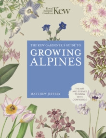 THE KEW GARDENER S GUIDE TO GROWING ALPINES