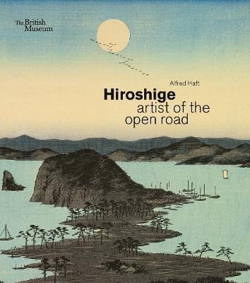 HIROSHIGE ARTIST OF THE OPEN ROAD