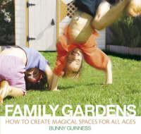 FAMILY GARDENS: HOW TO CREATE MAGICAL SPACES FOR ALL AGES