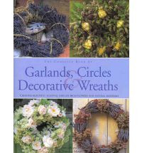 THE COMPLETE BOOK OF GARLANDS CIRCLES AND DECORATIVE WREATHS