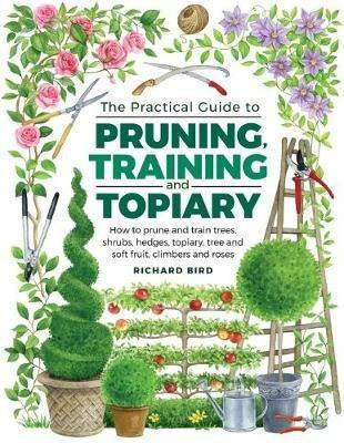 THE PRACTICAL GUIDE TO PRUNING TRAINING AND TOPIARY
