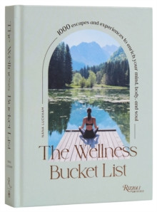THE WELLNESS BUCKET LIST 1000 ESCAPES AND EXPERIENCES TO ENRICH MIND BODY AND SOUL