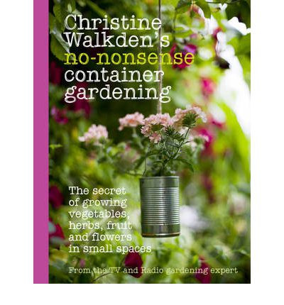 CHRISTINE WALKDEN S NONSENSE CONTAINER GARDENING