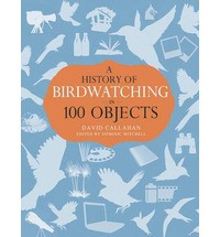 A HISTORY OF BIRDWATCHING IN 100 OBJECTS