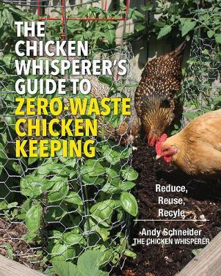 THE CHICKEN WHISPERER S GUIDE TO ZERO WASTE CHICKE KEEPING