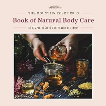 THE MOUNTAIN ROSE HERBS BOOK OF NATURAL BODY CARE