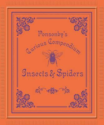 PONSOBY S CURIOUS COMPENDIUM INSECTS & SPIDERS