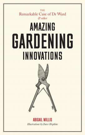 THE REMARKABLE CASE OF DR WARD AND OTHER AMAZING GARDEN INNOVATIONS