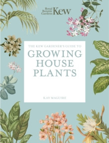 THE KEW GARDENER S GUIDE TO GROWING HOUSE PLANTS