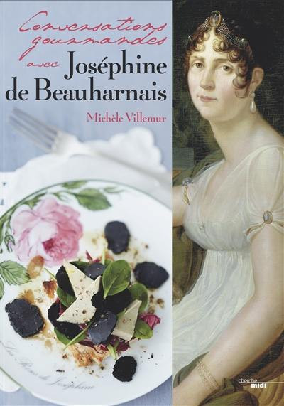 CONVERSATIONS GOURMANDES AVEC JOSEPHINE DE BEAUHARNAIS