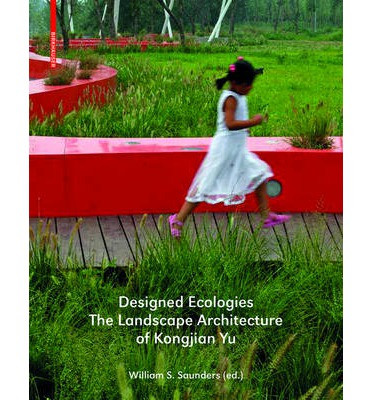 DESIGNED ECOLOGIES THE LANDSCAPE ARCHITECTURE OF KONGJIAN YU