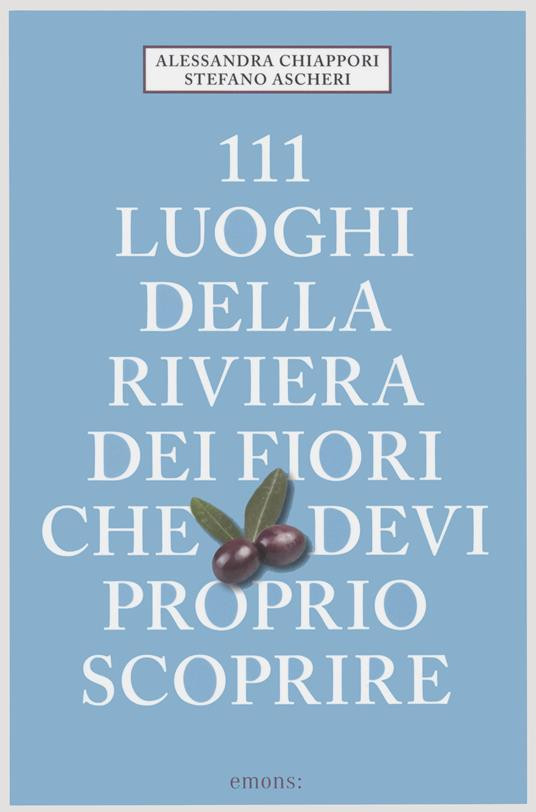 111 LUOGHI DELLA RIVIERA DEI FIORI CHE DEVI PROPRIO SCOPRIRE