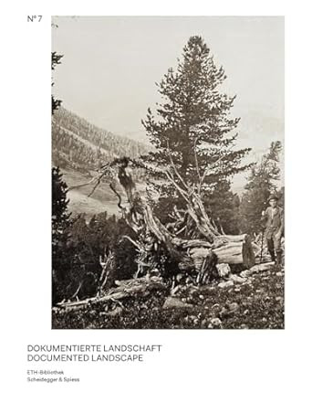 DOCUMENTED LANDSCAPE THE PHOTO ARCHIVES OF CARL SCHRÖTER AND GEOBOTANICAL INSTITUTE RÜBEL