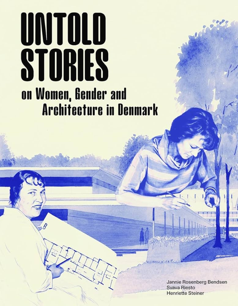 UNTOLD STORIES. WOMEN, GENDER AND ARCHITECTURE IN DENMARK