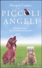 PICCOLI ANGELI. QUANDO L AMORE DI UN ANIMALE FA MIRACOLI