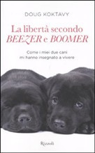 LIBERTA SECONDO BEEZER E BOOMER. COME I MIEI DUE LABRADOR MI HANNO INSEGNATO LA VITA