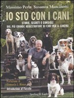 IO STO CON I CANI. STORIE SEGRETI E CONSIGLI DAL PIU GRANDE ADDESTRATORE DI CANI PER IL CINEMA
