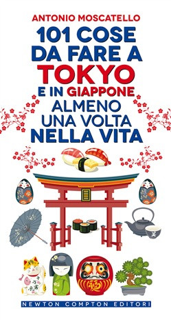 101 COSE DA FARE A TOKYO E IN GIAPPONE ALMENO UNA VOLTA NELLA VITA