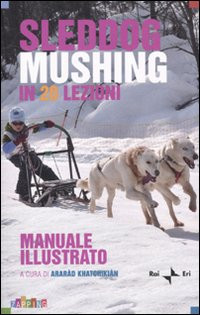 SLEDDOG MUSHING IN 20 LEZIONI. MANUALE ILLUSTRATO
