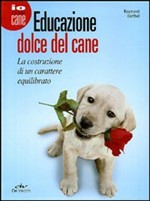 EDUCAZIONE DOLCE DEL CANE. UN METODO VELOCE, EFFICACE E PIACEVOLE