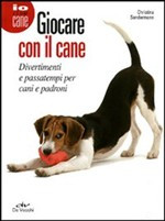 GIOCARE CON IL CANE. DIVERTIMENTI E PASSATEMPI PER CANI E PADRONI