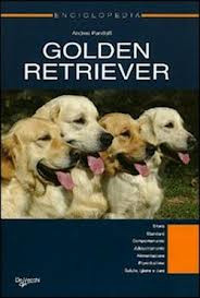 GOLDEN RETRIEVER. ENCICLOPEDIA. STORIA, STANDARD, COMPORTAMENTO, ADDESTRAMENTO, ALIMENTAZIONE, RIPRO